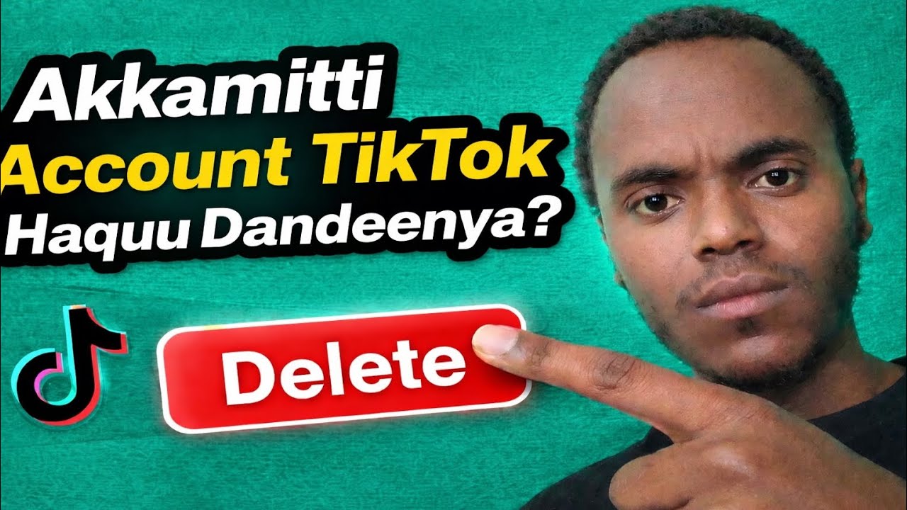 Akkaataa Account TikTok Itti Haqan (Delete) Godhan