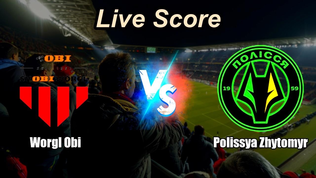 Worgl Obi vs Polissya Zhytomyr - International Club Friendly - Live Score