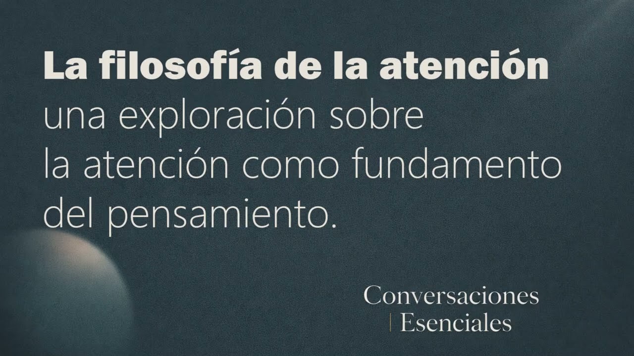 La filosofía de la atención | Conversaciones Esenciales