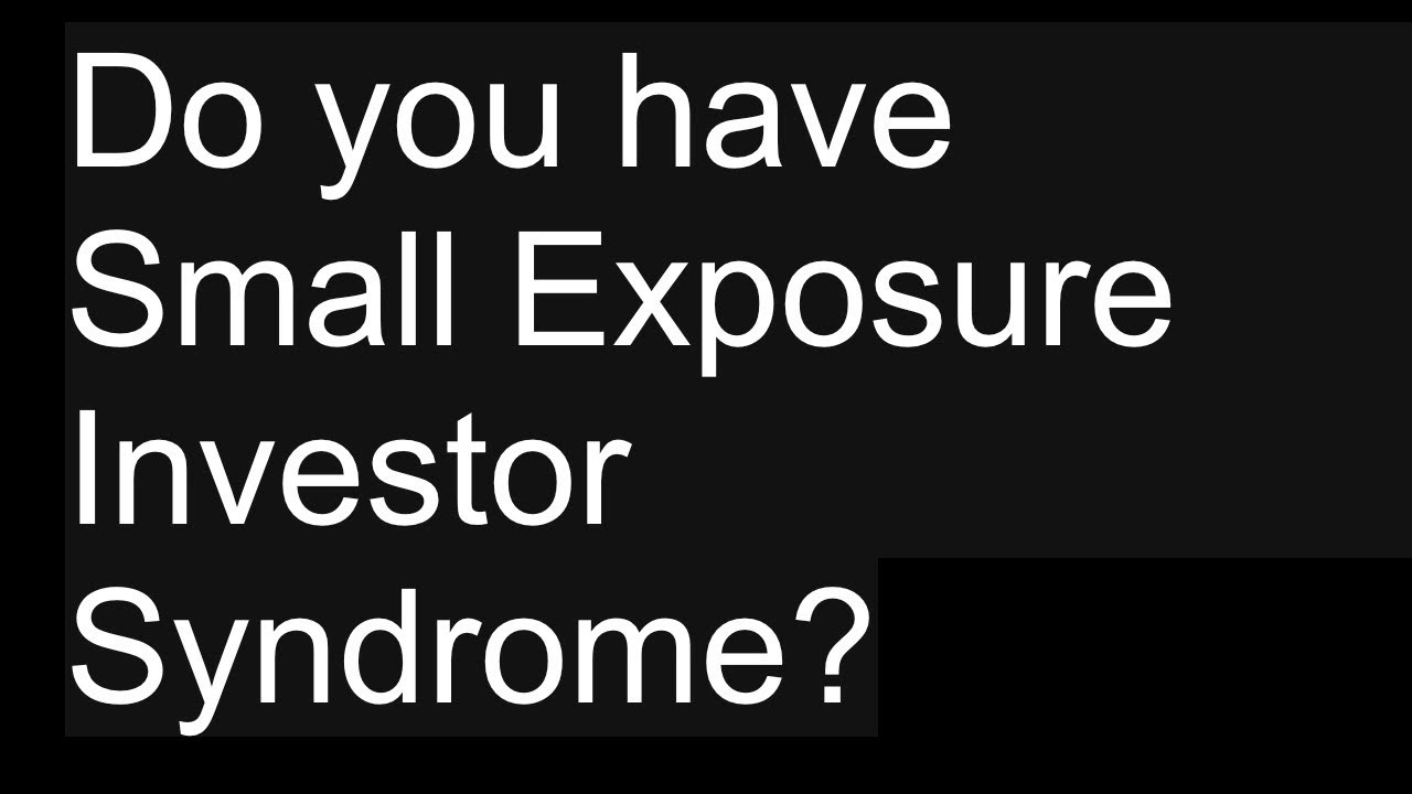 Are you suffering from Small Exposure Investor Syndrome?