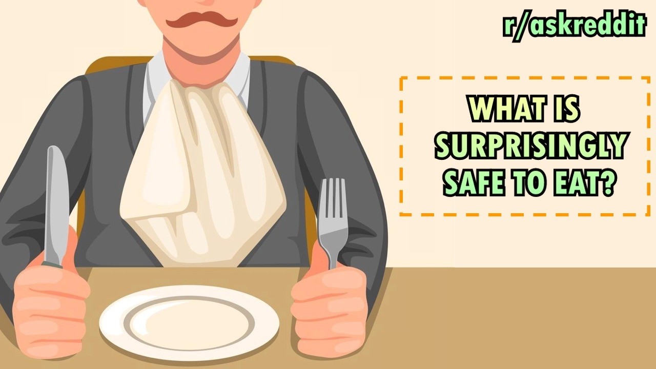 What is surprisingly safe to eat? (r/AskReddit)
