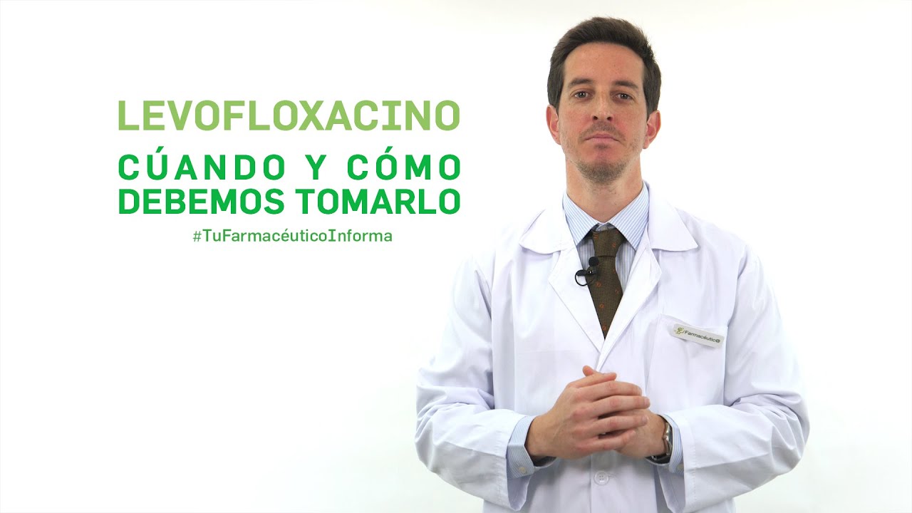 Levofloxacino, cuándo y cómo debemos tomarlo. Tu Farmacéutico Informa