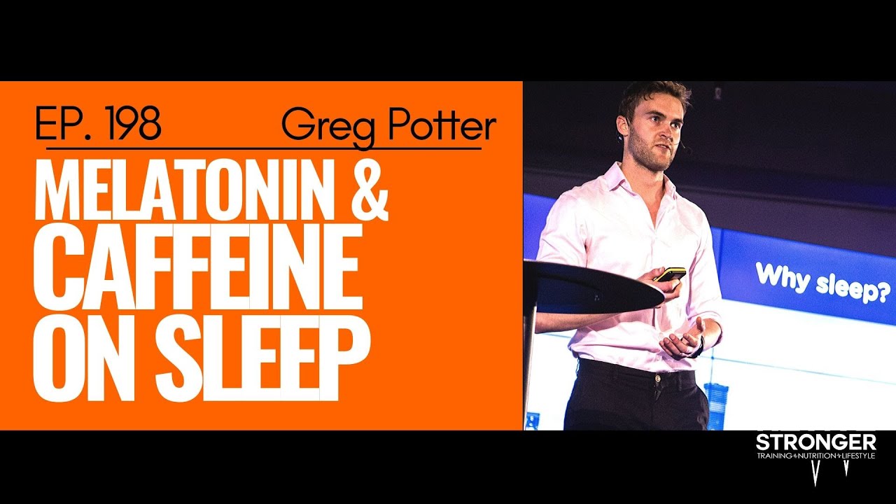 198: Greg Potter - Melatonin & Caffeine on Sleep