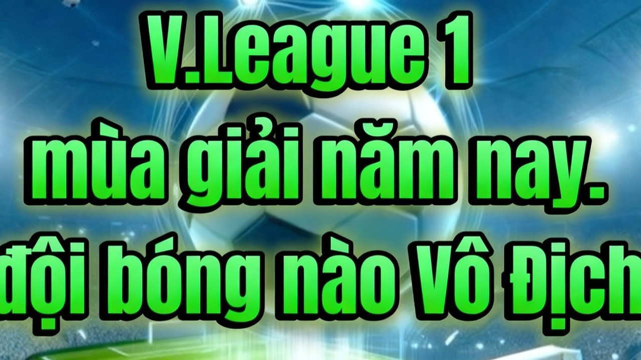 V.League 1 mùa giải năm nay.Theo bạn, đội bóng nào sẽ bước lên bục vinh quang?