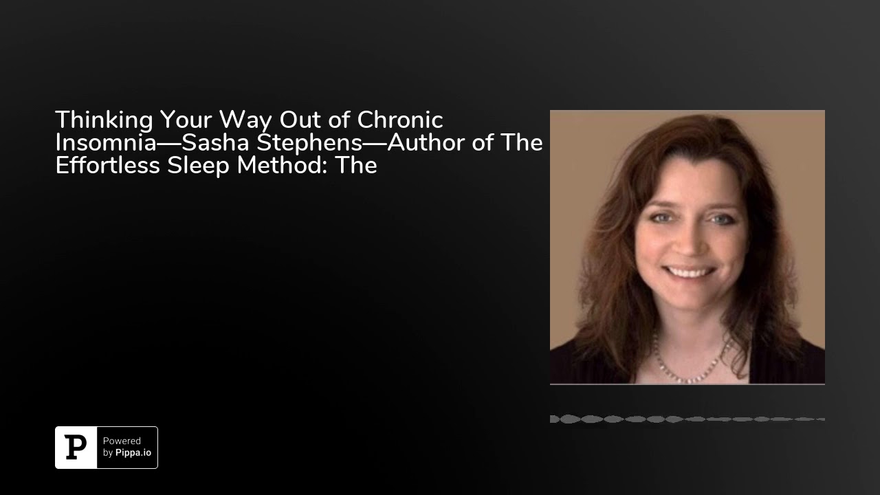 Thinking Your Way Out of Chronic Insomnia—Sasha Stephens—Author of The Effortless Sleep Method: T...