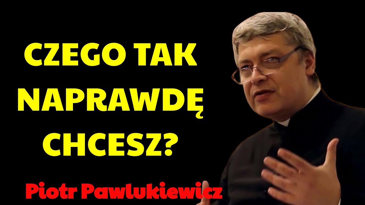 CZEGO TAK NAPRAWDĘ CHCESZ ？ | Piotr Pawlukiewicz Kazania