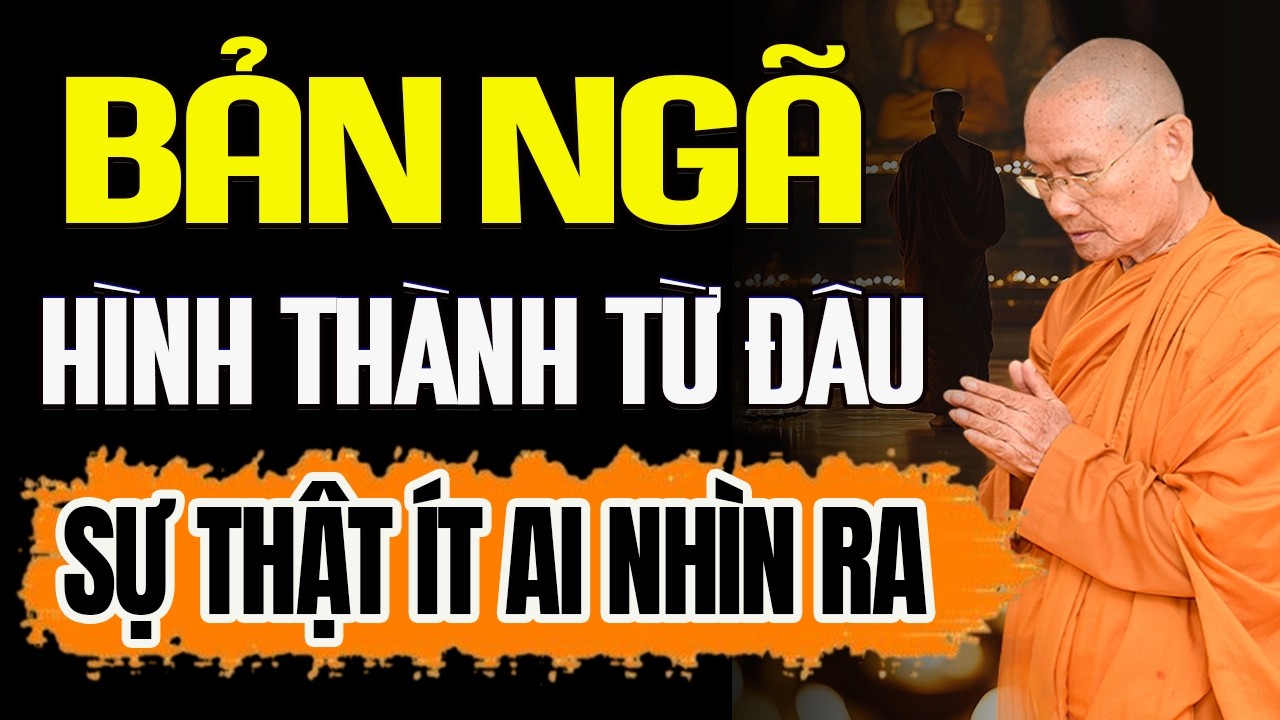 BẢN NGÃ hình thành từ đâu? Sự thật ít ai nhìn ra - HT. Thích Viên Minh