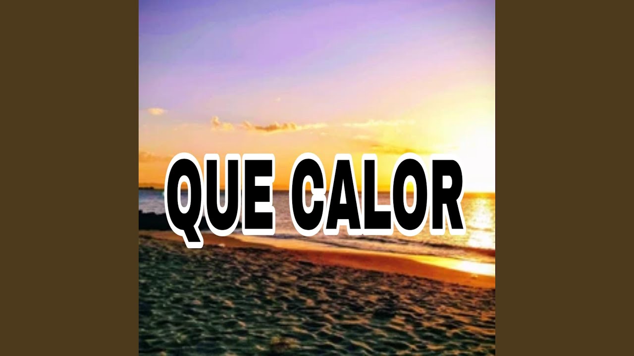 QUE CALOR