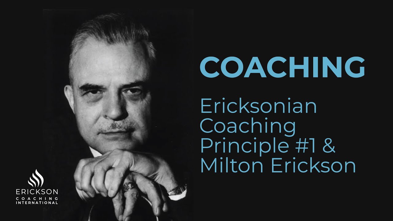 Life Coaching: Ericksonian Coaching Principle #1 & Milton Erickson