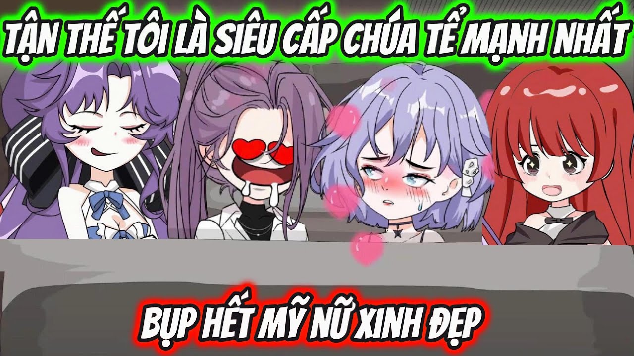 Tận Thế Tôi Là Siêu Cấp Chúa Tể Mạnh Nhất Bụp Hết Mỹ Nữ Xinh Đẹp | HH VietSub