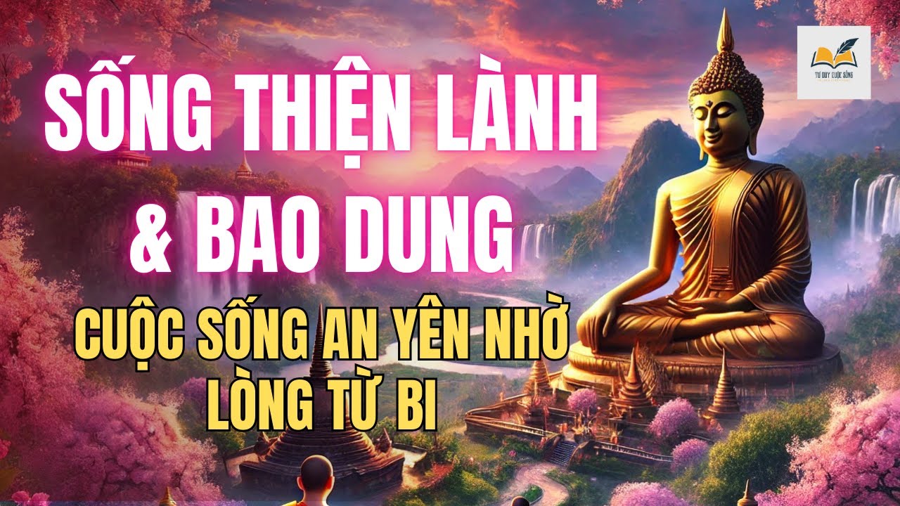 Cuộc sống an y&ecirc;n nhờ l&ograve;ng từ bi | Sống thiện l&agrave;nh v&agrave; bao dung để c&oacute; b&igrave;nh an | Tư Duy Cuộc Sống