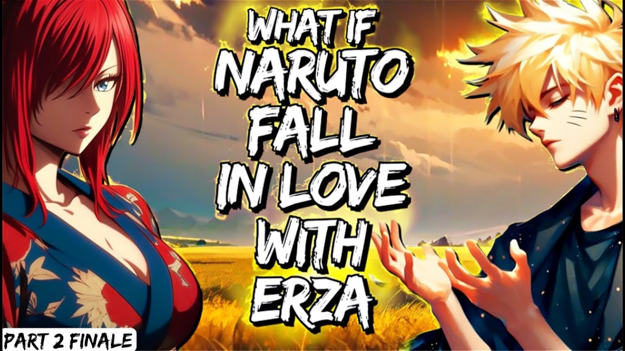 What If Naruto Fall In Love With Erza Part 2 Finale