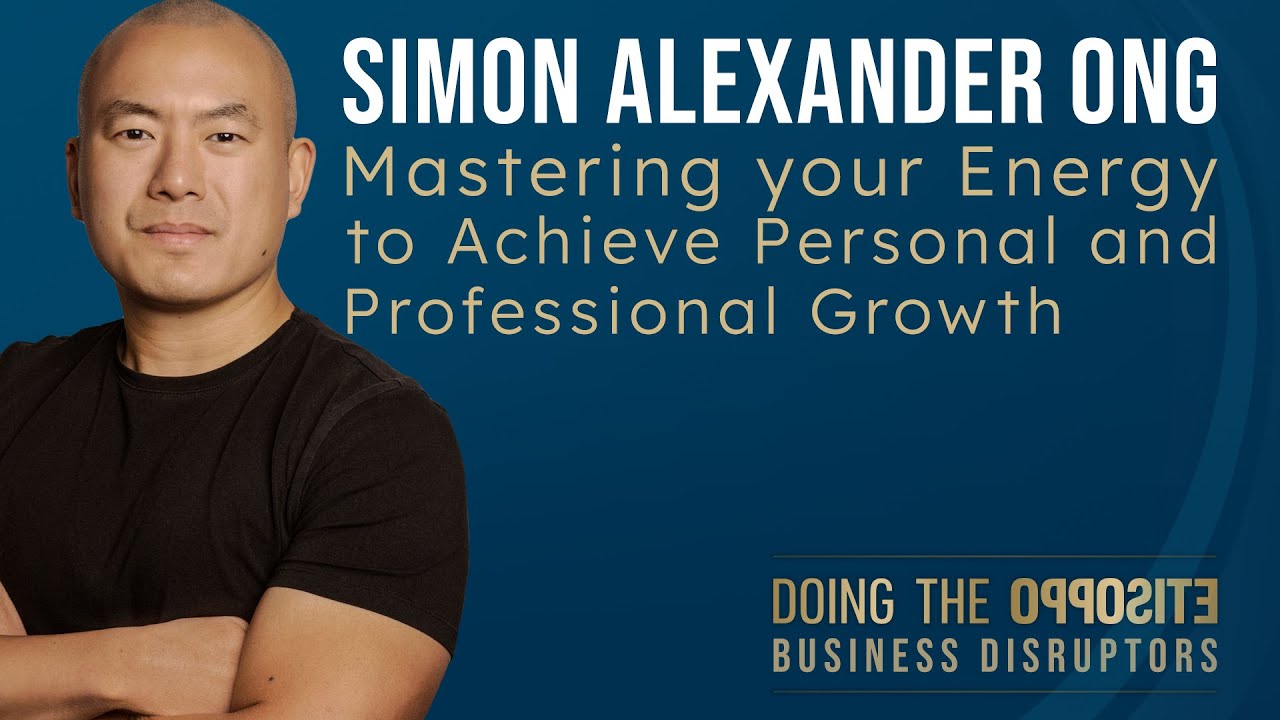 Simon Alexander Ong – Mastering your Energy to Achieve Personal and Professional Growth