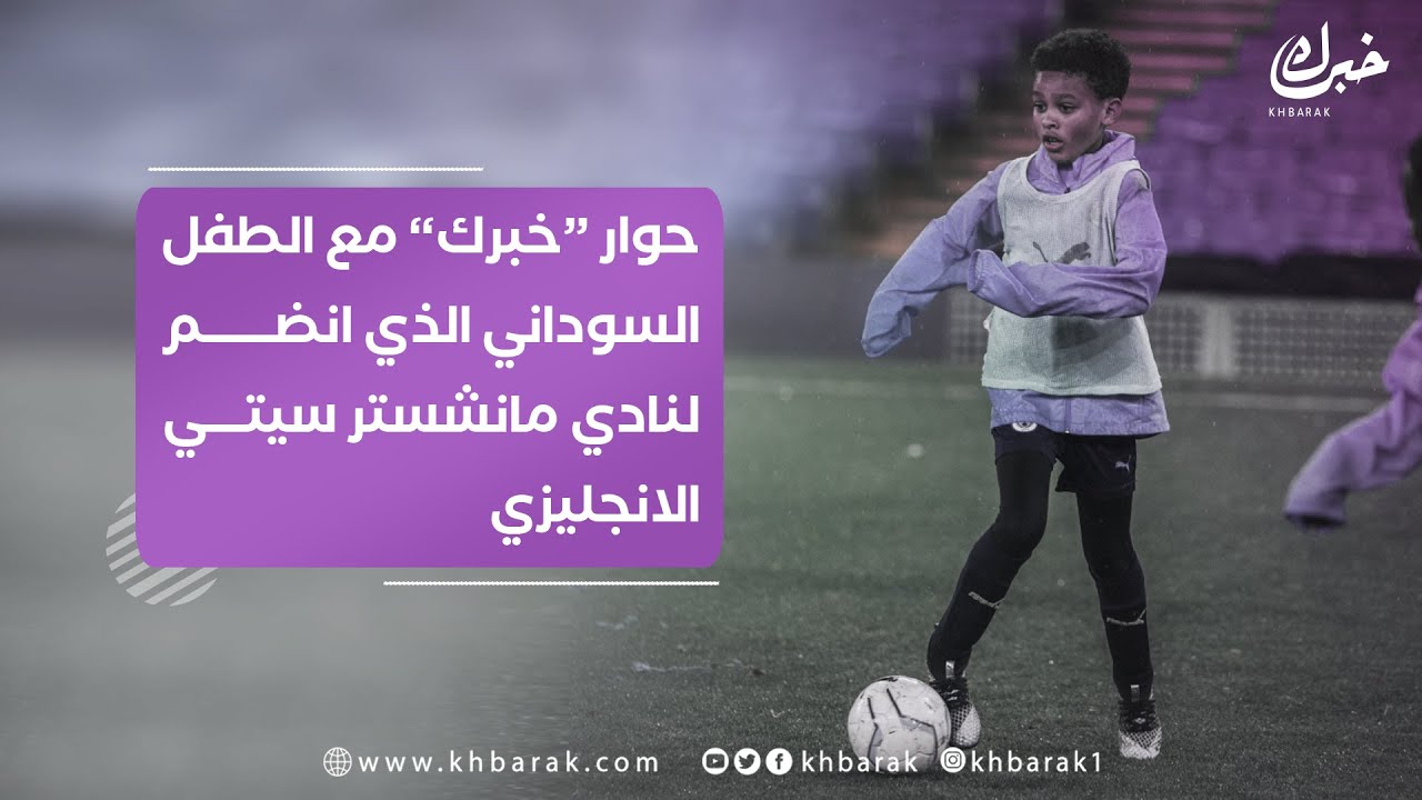 خبرك .. قصة طفل سوداني إنضم إلى مانشيستر سيتي - كريم احمد عيسى