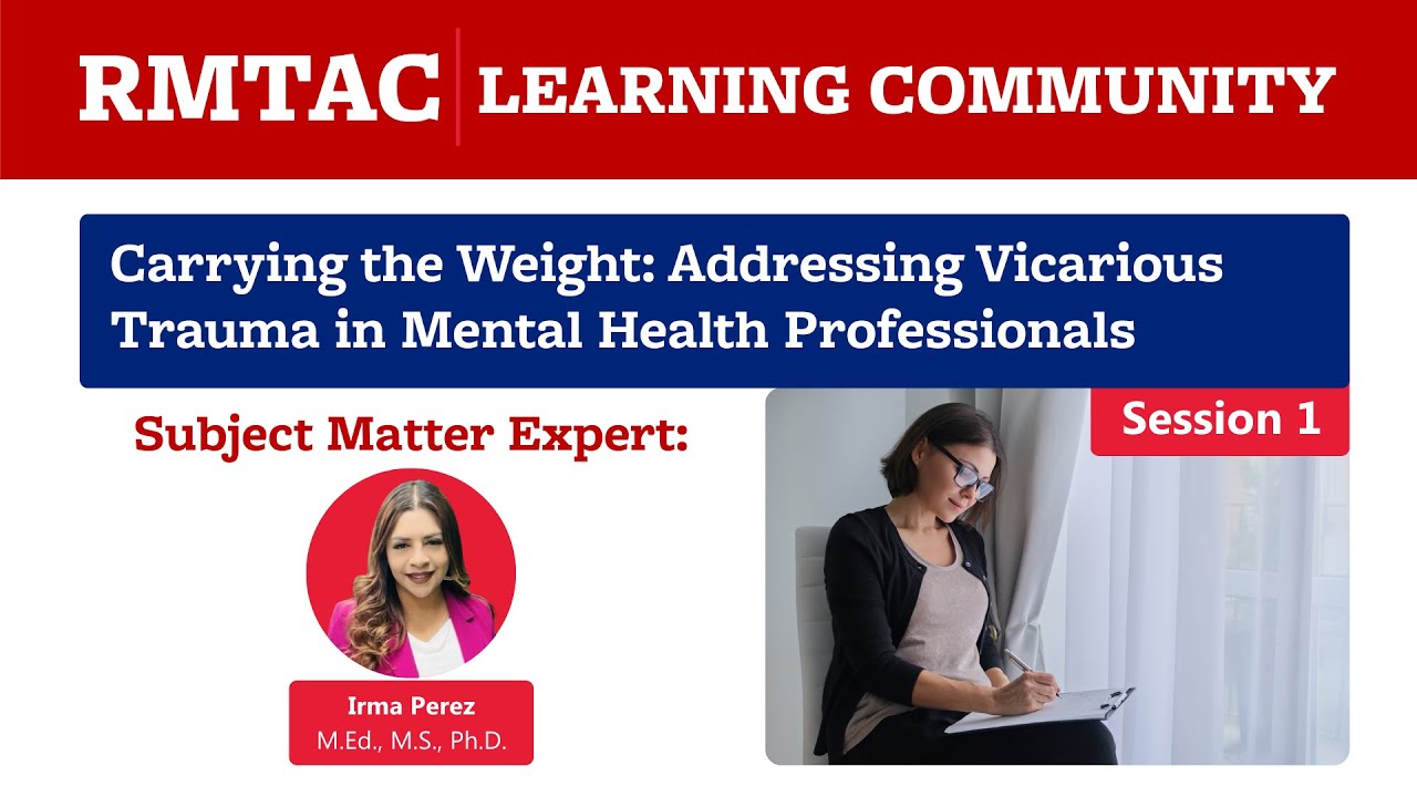Carrying the Weight: Addressing Vicarious Trauma in Mental Health Professionals [Session 1] | RMTAC