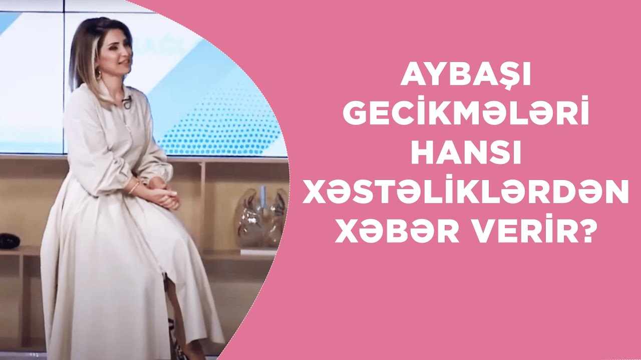 AYBAŞI GECİKMƏLƏRİ HANSI XƏSTƏLİKLƏRDƏN XƏBƏR VERİR?