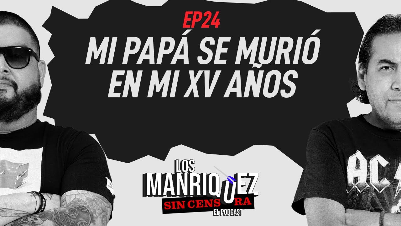 EP24: Mi papá se murió en mi XV años l Los Manríquez sin Censura