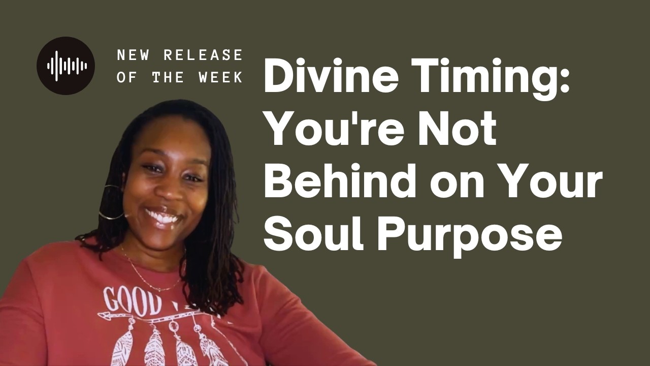 Ep 5 Divine Timing: Why You're Not Behind on Your Soul Purpose