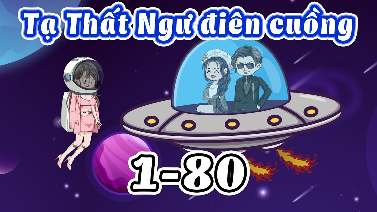 (Tập 1-80) Tạ Thất Ngư đi&ecirc;n cuồng | Gấu Bựa Review