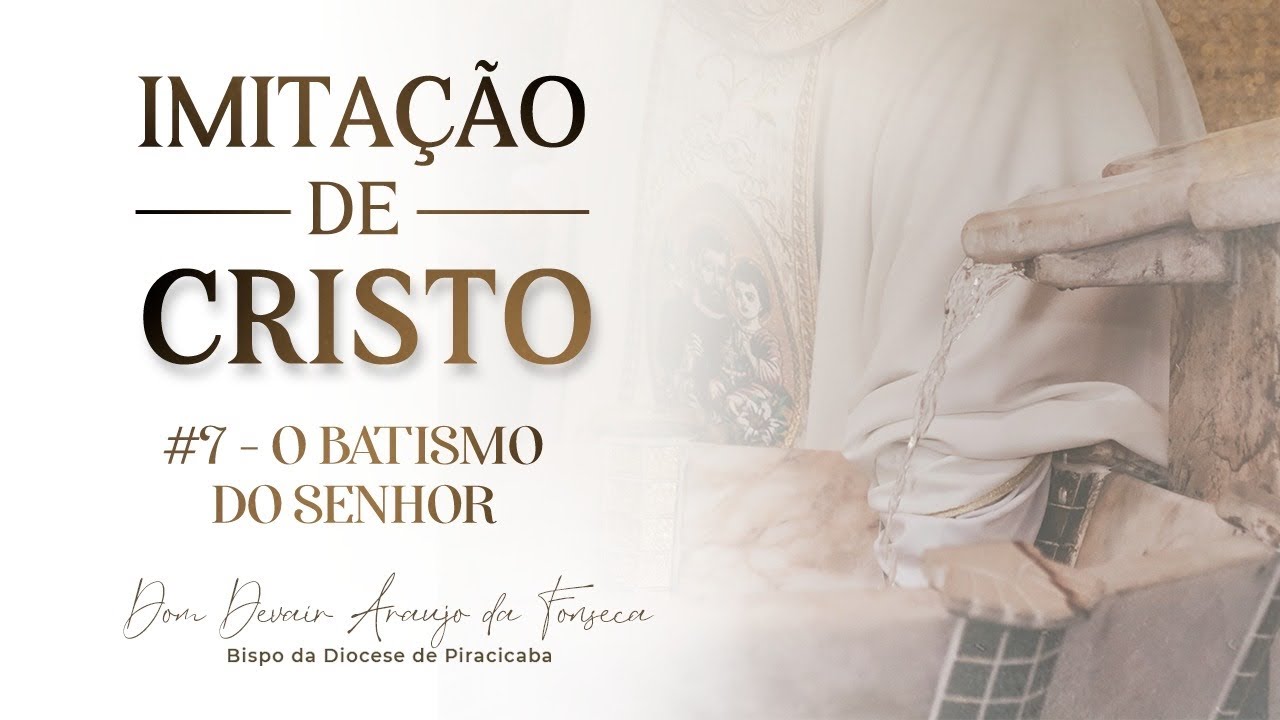 Imita&ccedil;&atilde;o de Cristo | #7 - O Batismo do Senhor | Dom Devair Ara&uacute;jo da Fonseca
