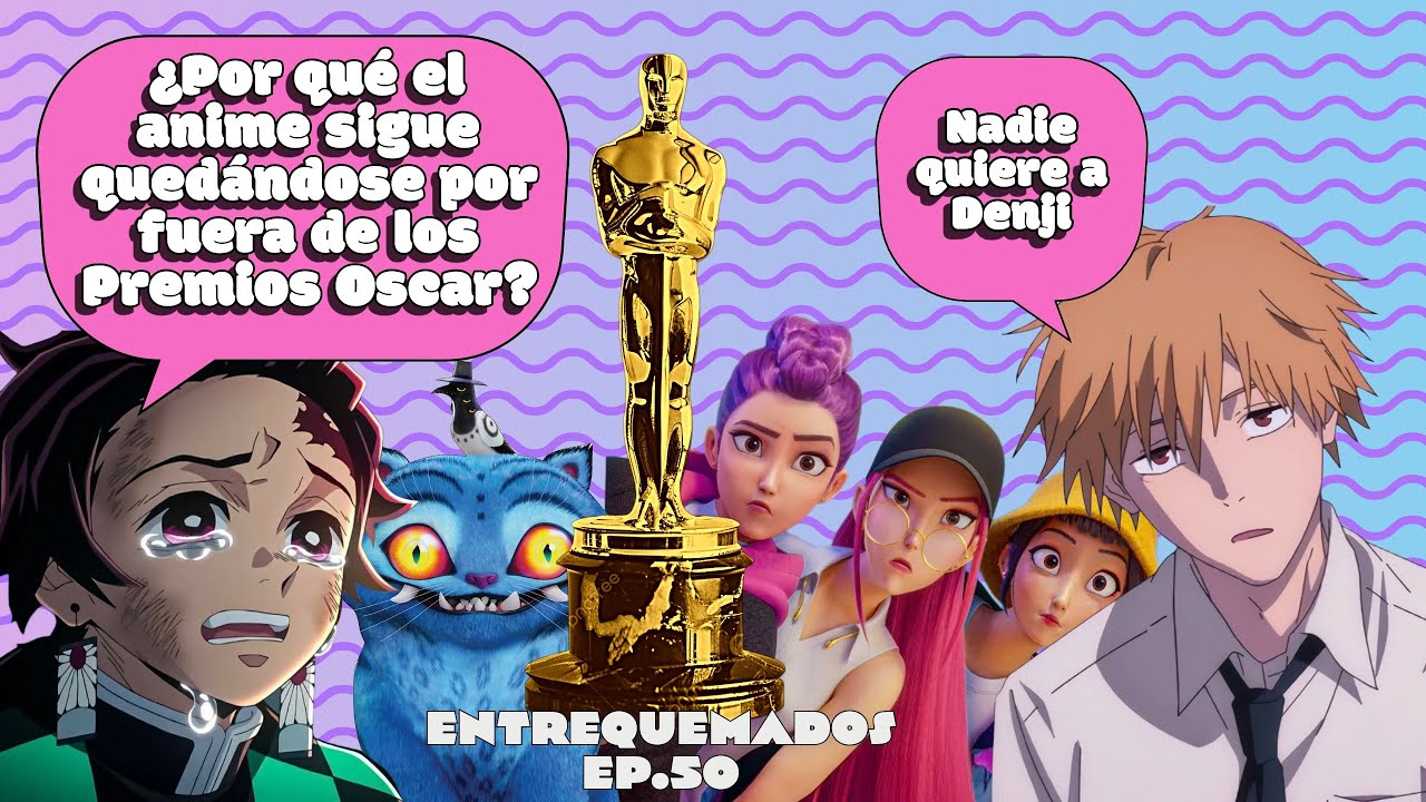 Oscars 2026: ¿Por qué el anime sigue quedándose por fuera? | Ep. 50 | Entrequemados