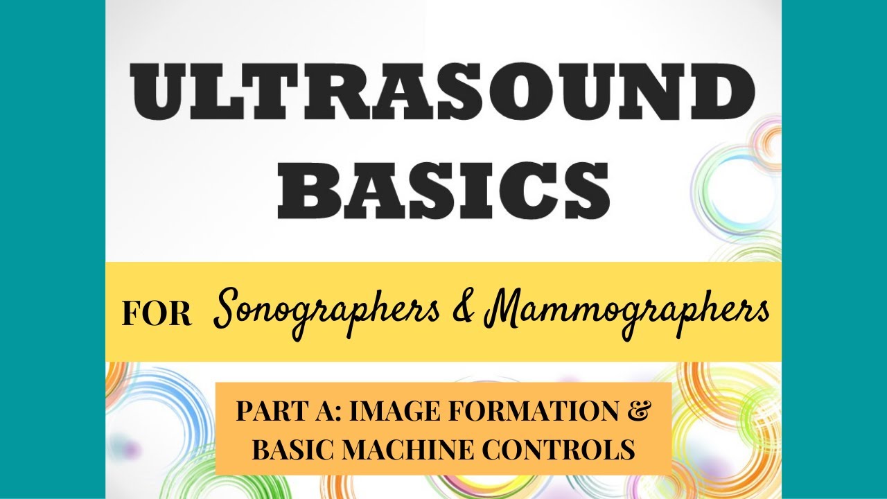 Ultrasound Basics Part A: Image Formation & Basic Machine Controls