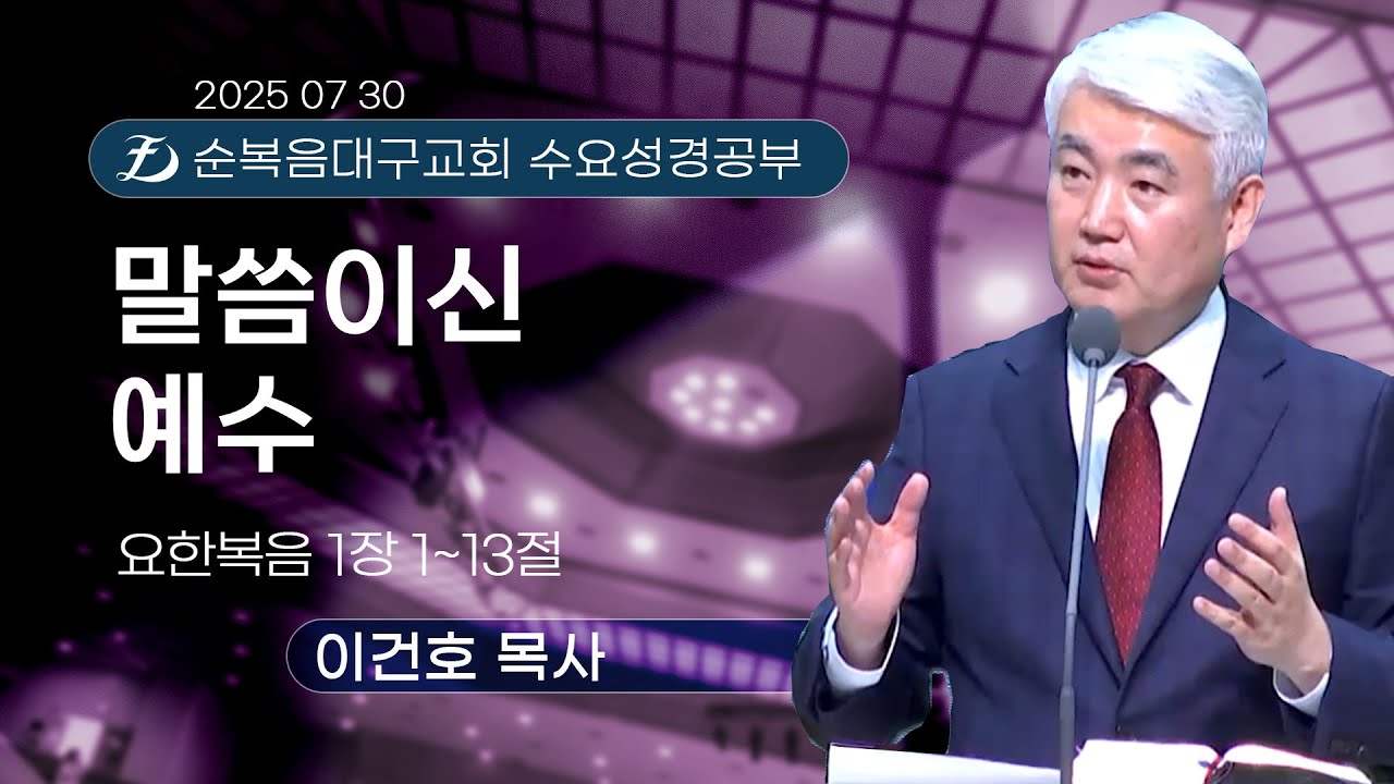[순복음대구교회 수요성경공부] 이건호 목사  2025년 7월 30일(요한복음1장 1~13절) 말씀이신 예수