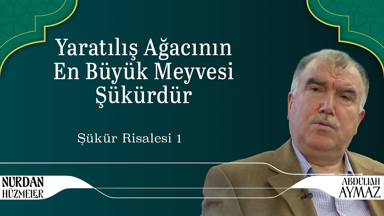 Yaratılış Ağacının En Büyük Meyvesi Şükürdür | Şükür Risalesi 1 | Abdullah Aymaz