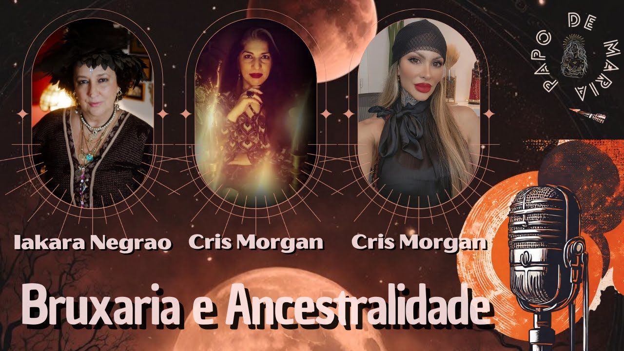 BRUXARIA E ANCESTRALIDADE - Com Iakara Negrao, Cris Morgan e Jéssica Oliveira - PAPO DE MARIA #27