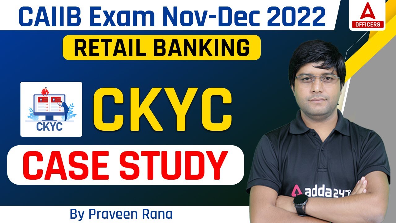 CAIIB Dec 2022 | Retail Banking | CKYC Case Study By Praveen Rana