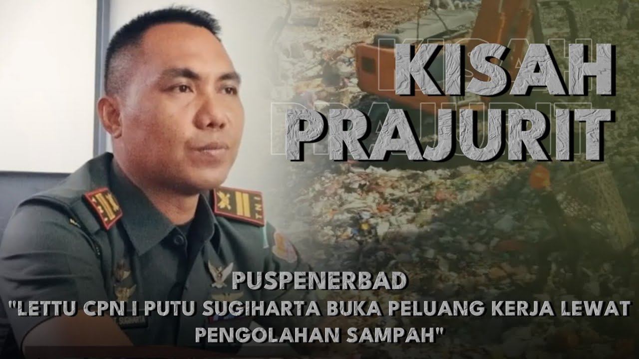 Kisah Prajurit - Puspenerbad | Lettu CPN I Putu Sugiharta Buka Peluang Kerja Lewat Pengolahan Sampah