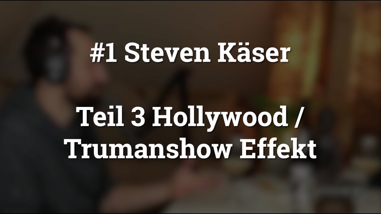 #1 Steven Käser Teil 3 / Hollywood & Trumanshow Effekt