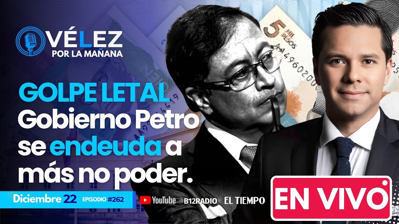 ENVIVO Gobierno #Petro se endeuda a m&aacute;s no poder. EMERGENCIA ECONOMICA #VelezPorLaManana