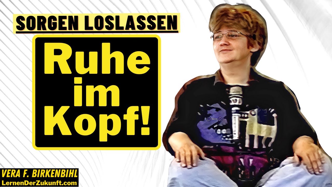 Sorgen loslassen | Kopf frei bekommen | Flow erzeugen | Vera F. Birkenbihl  Meditation & Achtsamkeit