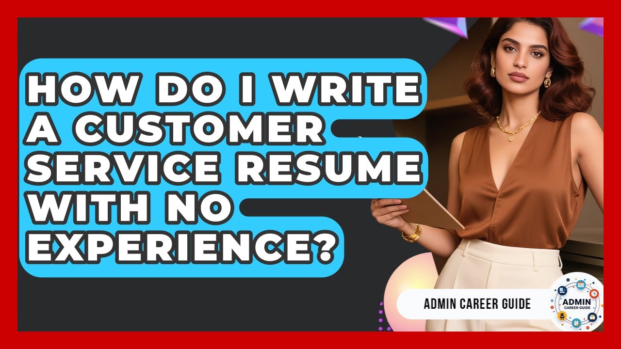 How Do I Write A Customer Service Resume With No Experience? - Admin Career Guide