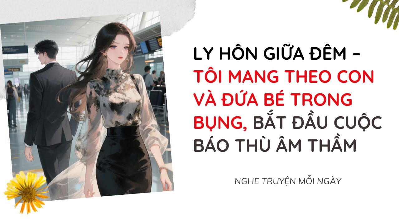 [Truyện Audio] Ly Hôn Giữa Đêm – Tôi Mang Theo Con Và Đứa Bé Trong Bụng, Bắt Đầu Cuộc Báo Thù ÂmThầm