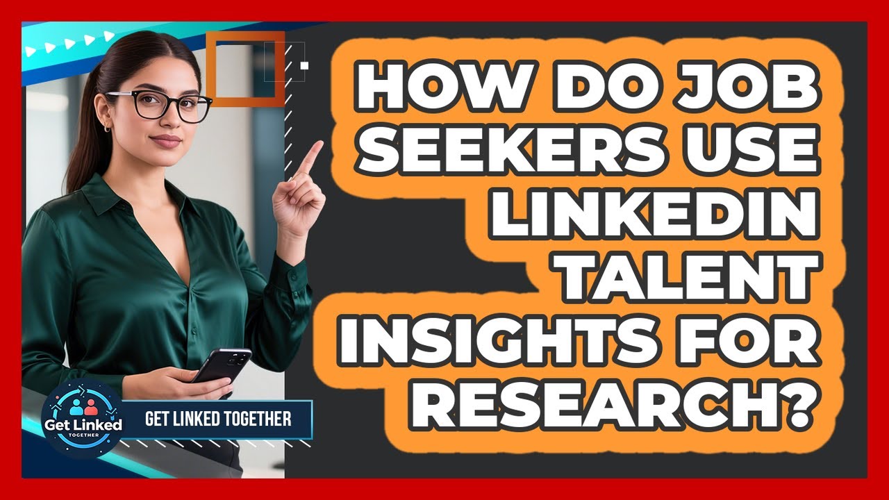 How Do Job Seekers Use LinkedIn Talent Insights For Research? - Get Linked Together