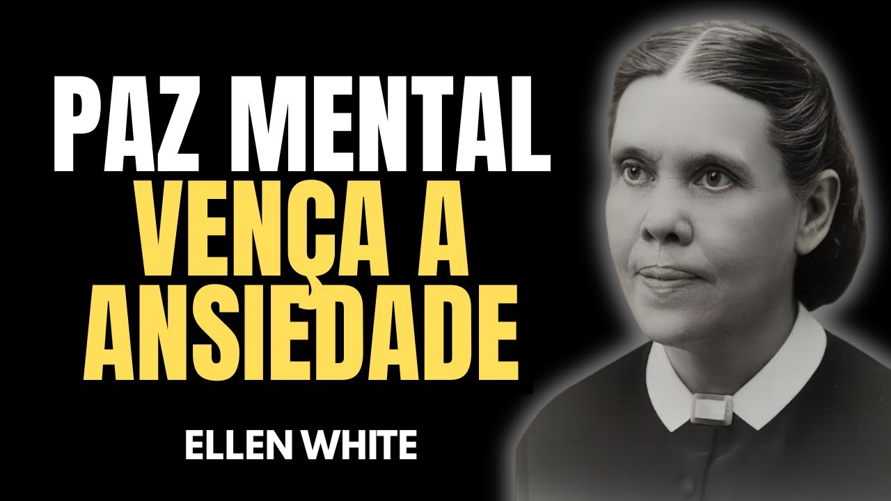 CURA DA MENTE COMO ELLEN WHITE ENSINA A SUPERAR ANSIEDADE E ENCONTRAR PAZ
