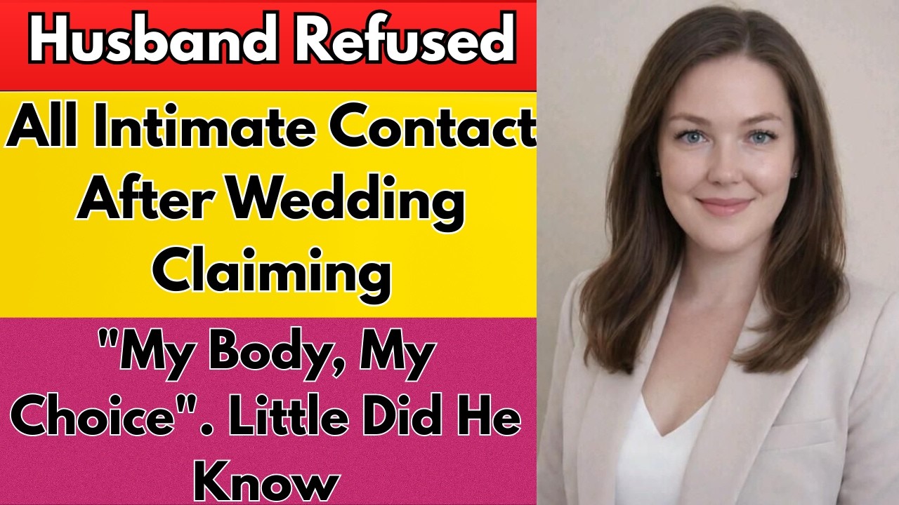 Husband Refused All Intimate Contact After Wedding Claiming  My Body, My Choice   Little Did He Know