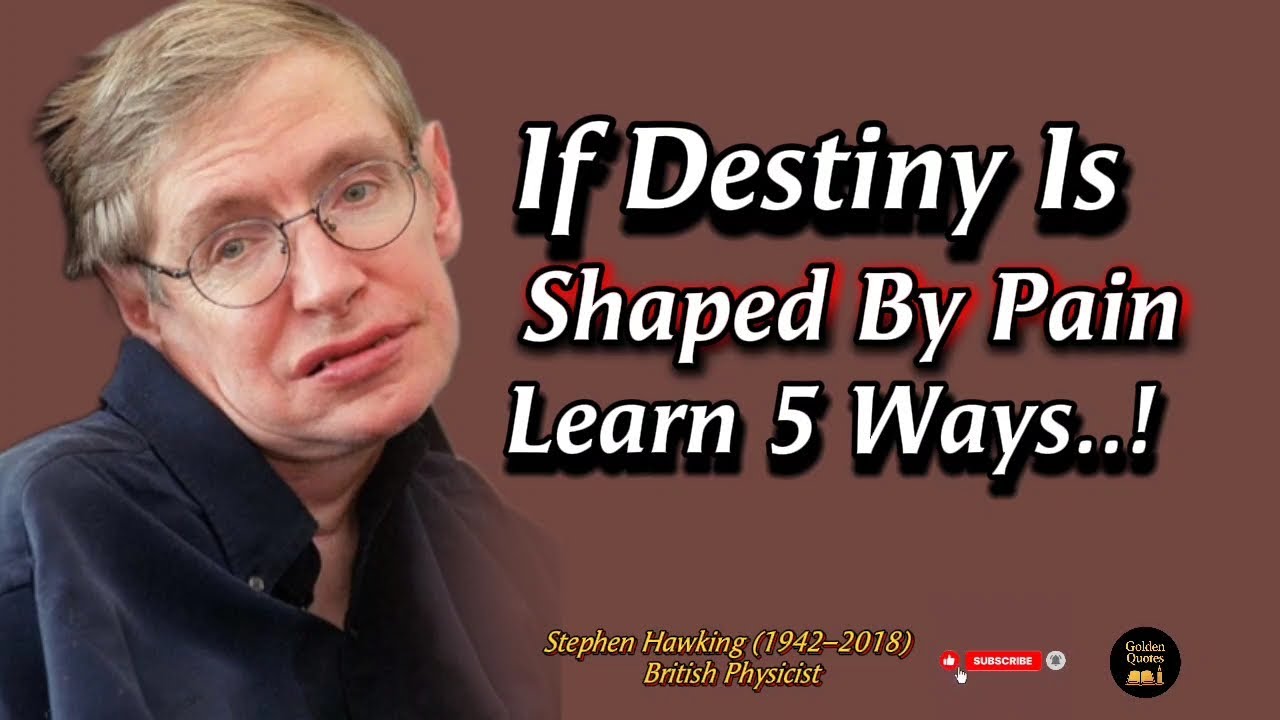 If destiny is shaped by pain learn 5 ways..!Stephen Hawking British Physicist