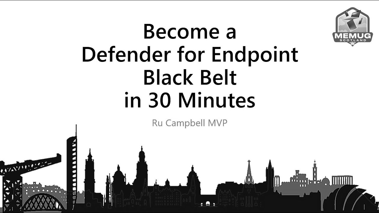 Become a Defender for Endpoint Black Belt in 30 Minutes - Ru Campbell MVP, MEMUG Scotland, 1 Dec '22
