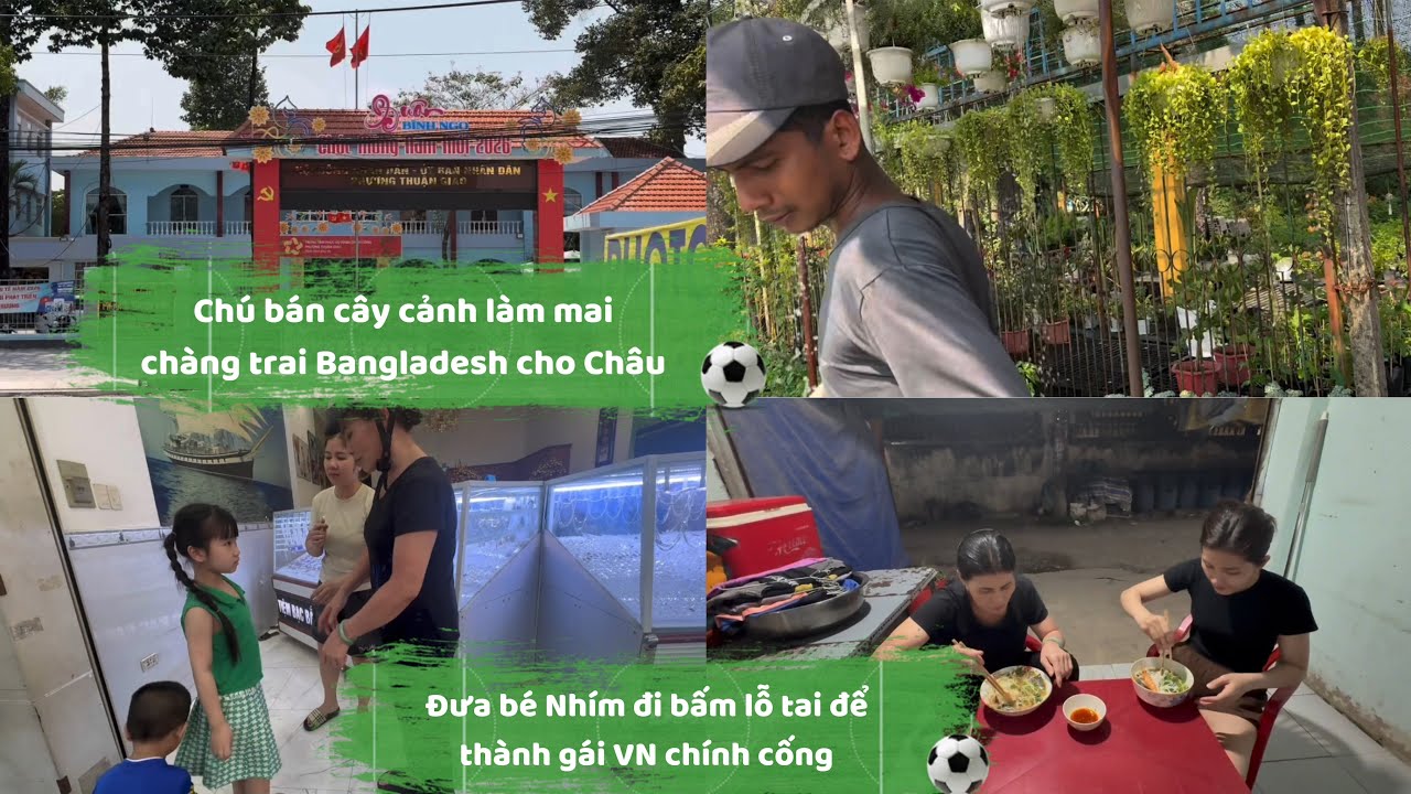 Ch&uacute; b&aacute;n c&acirc;y cảnh l&agrave;m mai ch&agrave;ng trai Bangladesh cho Ch&acirc;u.Đưa b&eacute; Nh&iacute;m đi bấm lỗ tai để th&agrave;nh c&ocirc; g&aacute;i VN