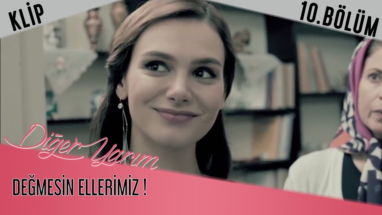 Diğer Yarım 10.Bölüm - Değmesin Ellerimiz - Klip
