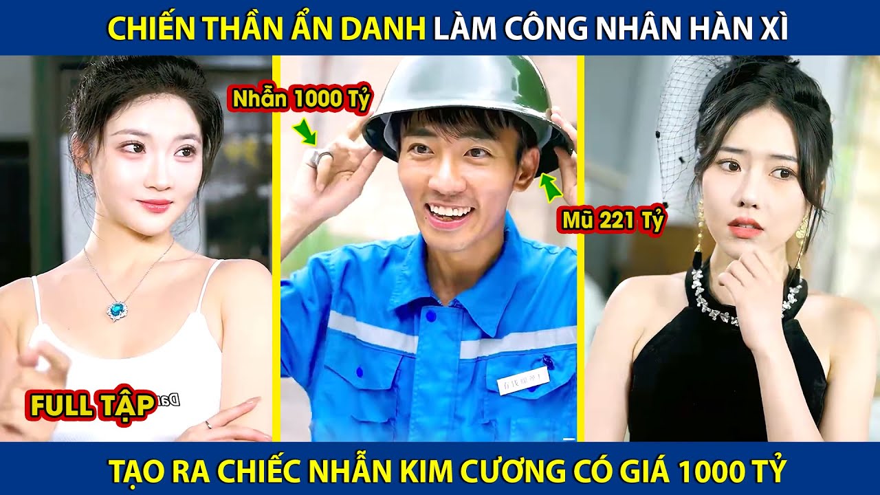 Chiến Thần Ẩn Danh Làm Công Nhân Hàn Xì, Tạo Ra Chiếc Nhẫn Kim Cương Có Giá 1000 Tỷ  | review phim
