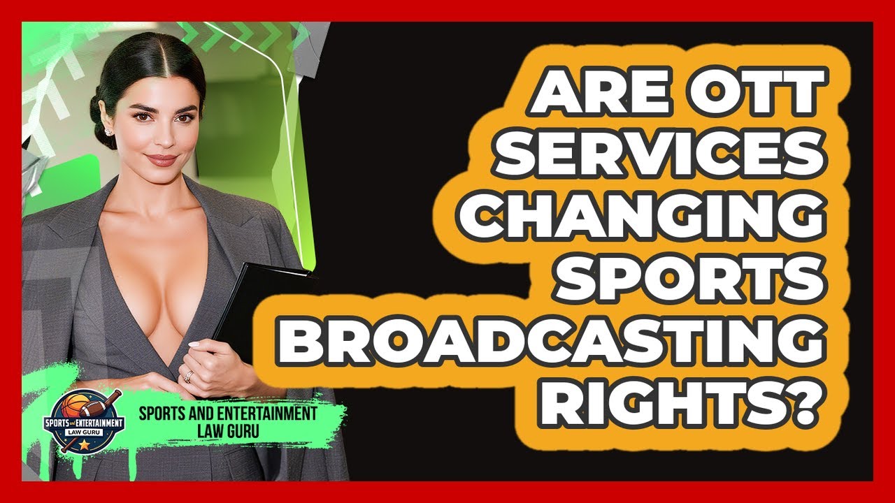 Are OTT Services Changing Sports Broadcasting Rights? - Sports and Entertainment Law Guru