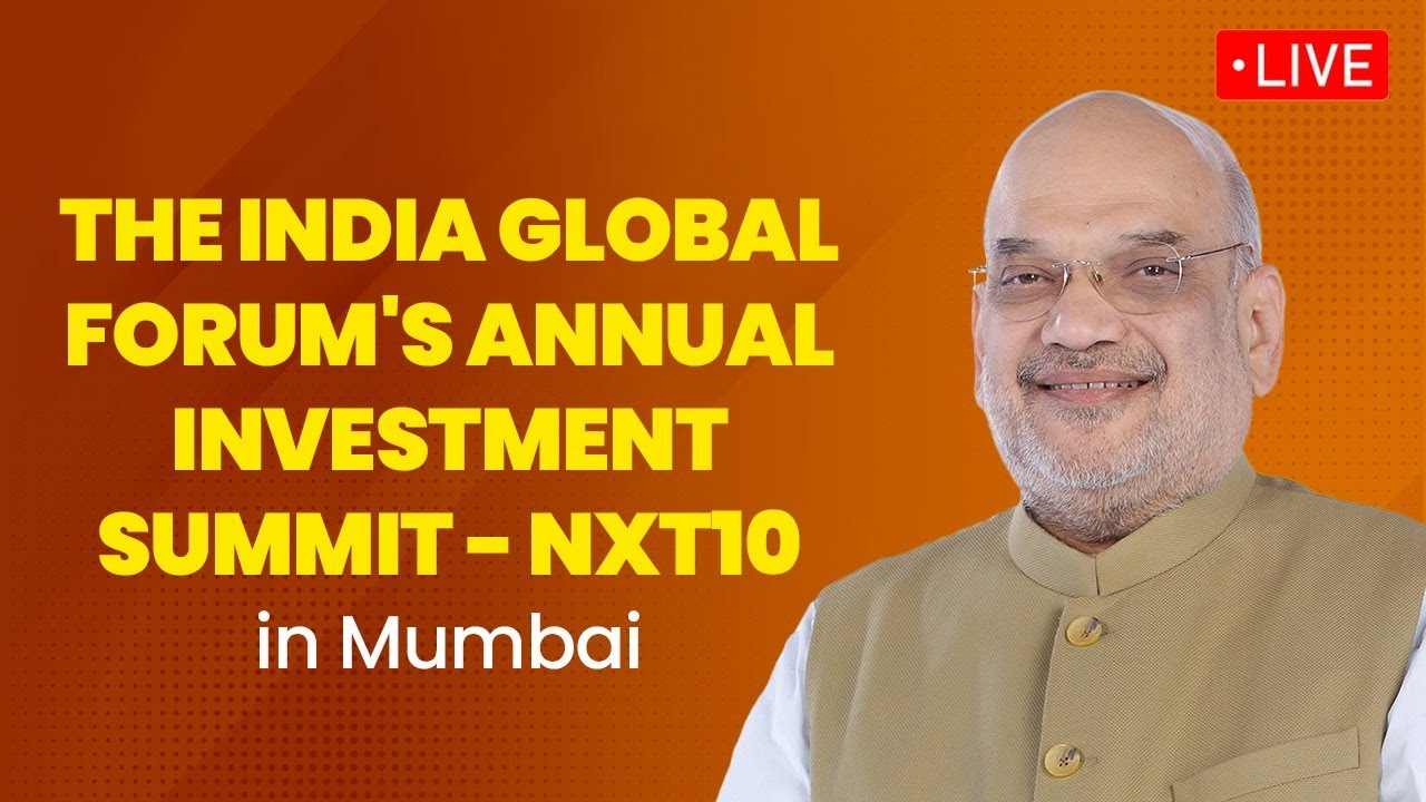 LIVE:HM Shri Amit Shah addresses the India Global Forum's Annual Investment Summit - NXT10 in Mumbai
