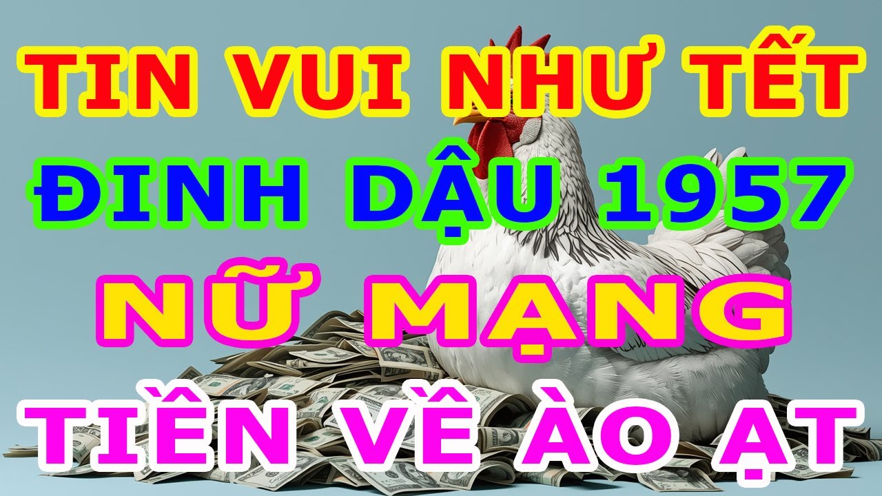 TIN VUI NHƯ TẾT, Tuổi Đinh Dậu 1957 Nữ Mạng Năm 2026, TIỀN VỀ ÀO ẠT, Hưởng Trọn Vinh Hoa