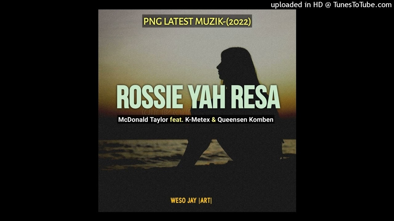 ROSSIE YAH RESA (2022)-McDonald Taylor feat. K-Metex & Queensen Komben