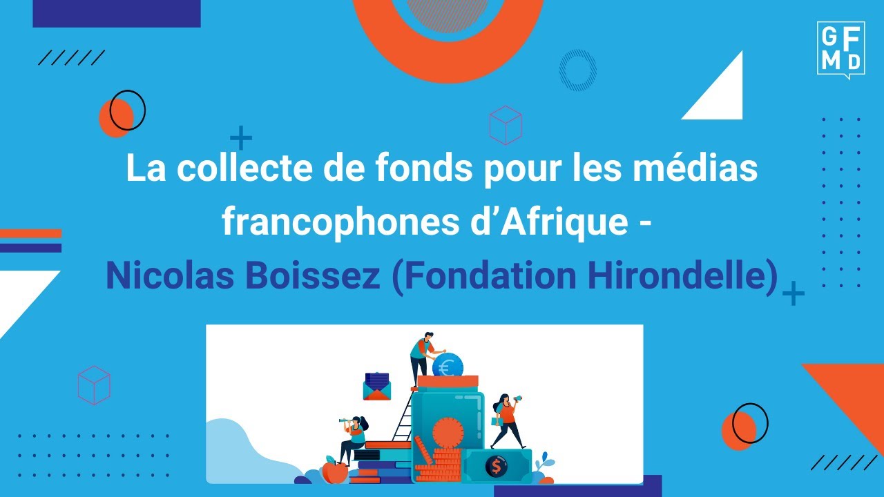 La collecte de fonds pour les médias francophones d’Afrique - Nicolas Boissez (Fondation Hirondelle)