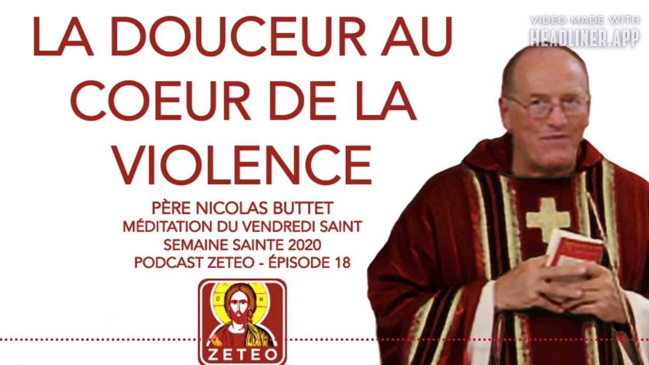 Zeteo #18 : P&egrave;re Nicolas Buttet : M&eacute;ditation du Vendredi Saint - La douceur au coeur de la violence